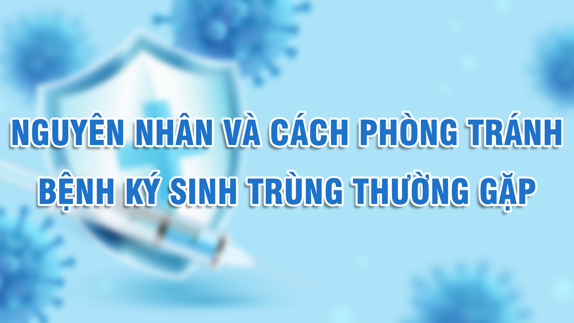  Nguyên nhân và cách phòng tránh bệnh ký sinh trùng thường gặp